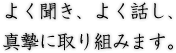 よく聞き、よく話し、真摯に取り組みます。